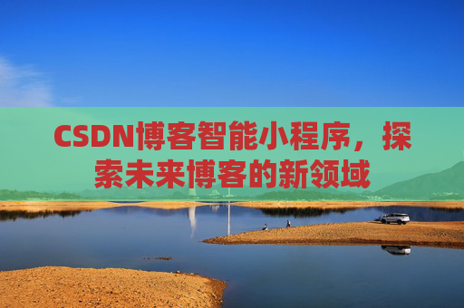 CSDN博客智能小程序，探索未来博客的新领域